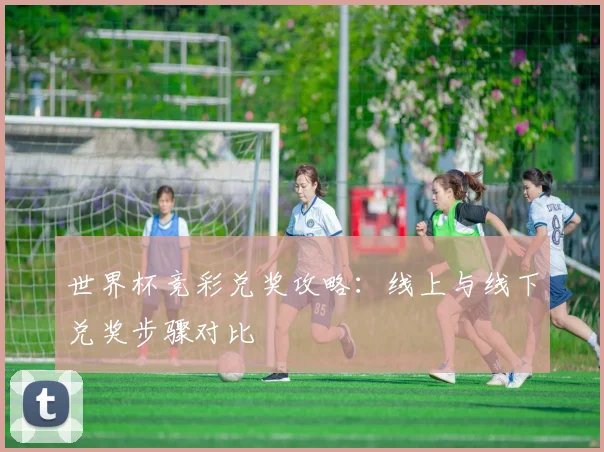 世界杯竞彩兑奖攻略：线上与线下兑奖步骤对比