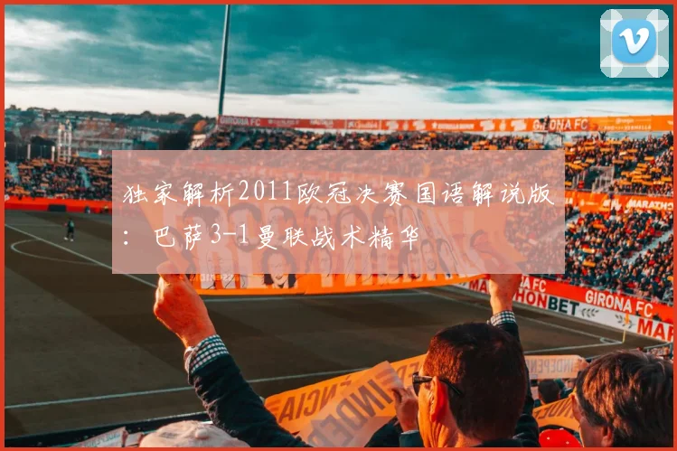 独家解析2011欧冠决赛国语解说版：巴萨3-1曼联战术精华
