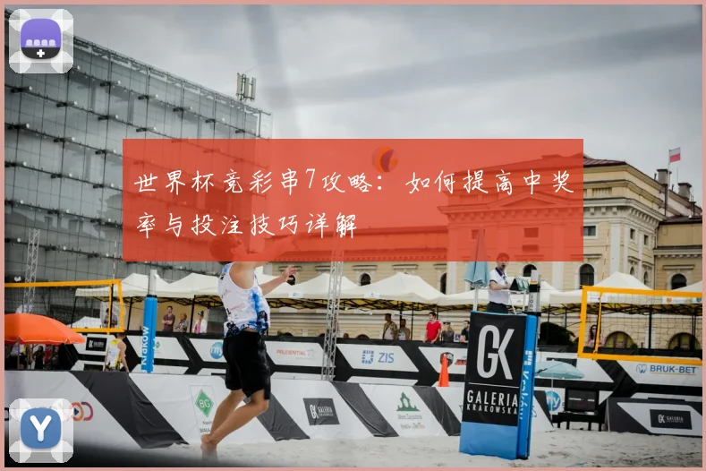 世界杯竞彩串7攻略：如何提高中奖率与投注技巧详解