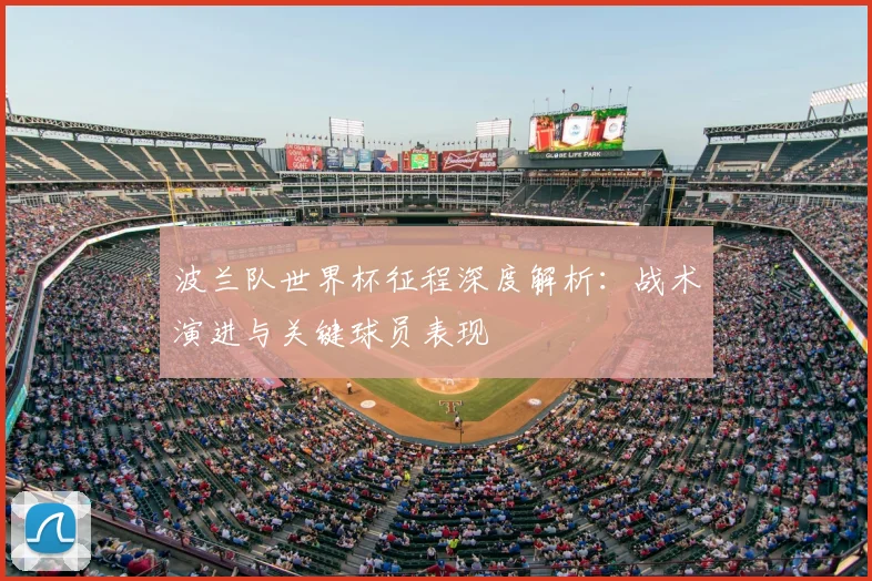 波兰队世界杯征程深度解析：战术演进与关键球员表现