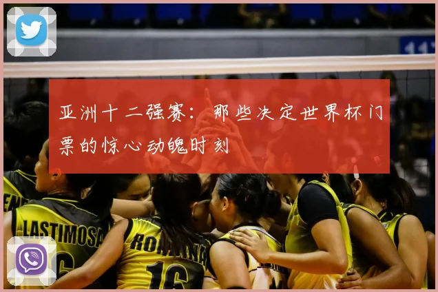 亚洲十二强赛：那些决定世界杯门票的惊心动魄时刻